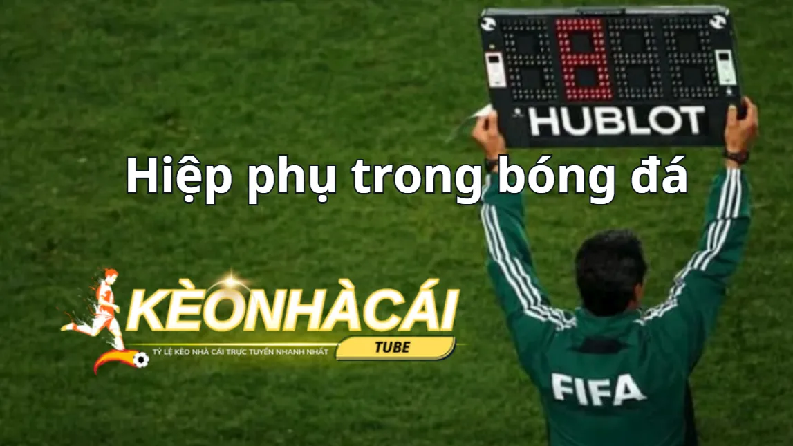 Tìm hiểu hiệp phụ bóng đá là gì? Tìm hiểu hiệp phụ bóng đá là gì?