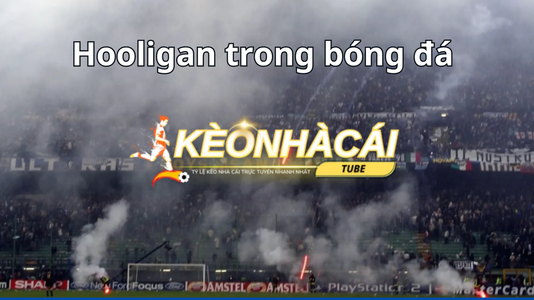 Sự ảnh hưởng nghiêm trọng của Hooligan đến bóng đá