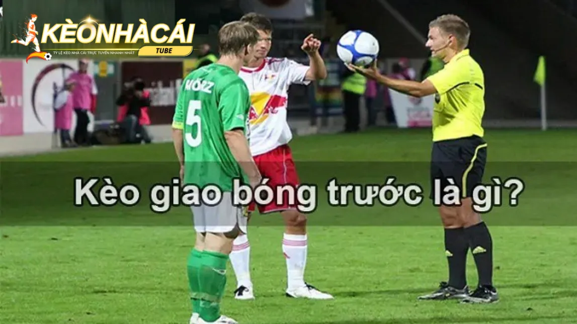 Kèo bóng giao trước là gì trở thành thông tin hữu ích cần biết Kèo bóng giao trước là gì trở thành thông tin hữu ích cần biết