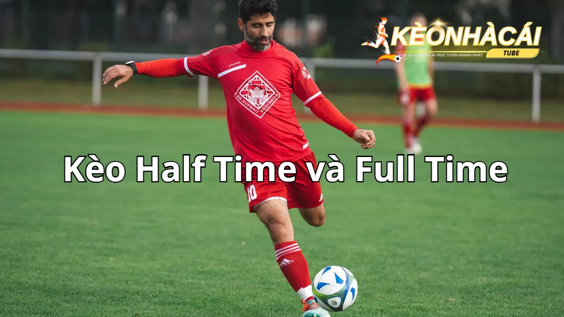 Thời điểm đặt kèo Half Time và Full Time hợp lý cho người chơi mới Thời điểm đặt kèo Half Time và Full Time hợp lý cho người chơi mới