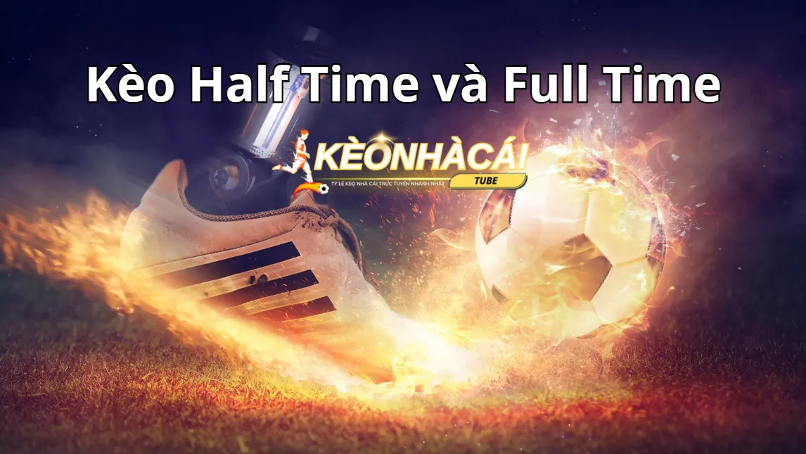 Thông tin về kèo Half Time và Full Time Thông tin về kèo Half Time và Full Time