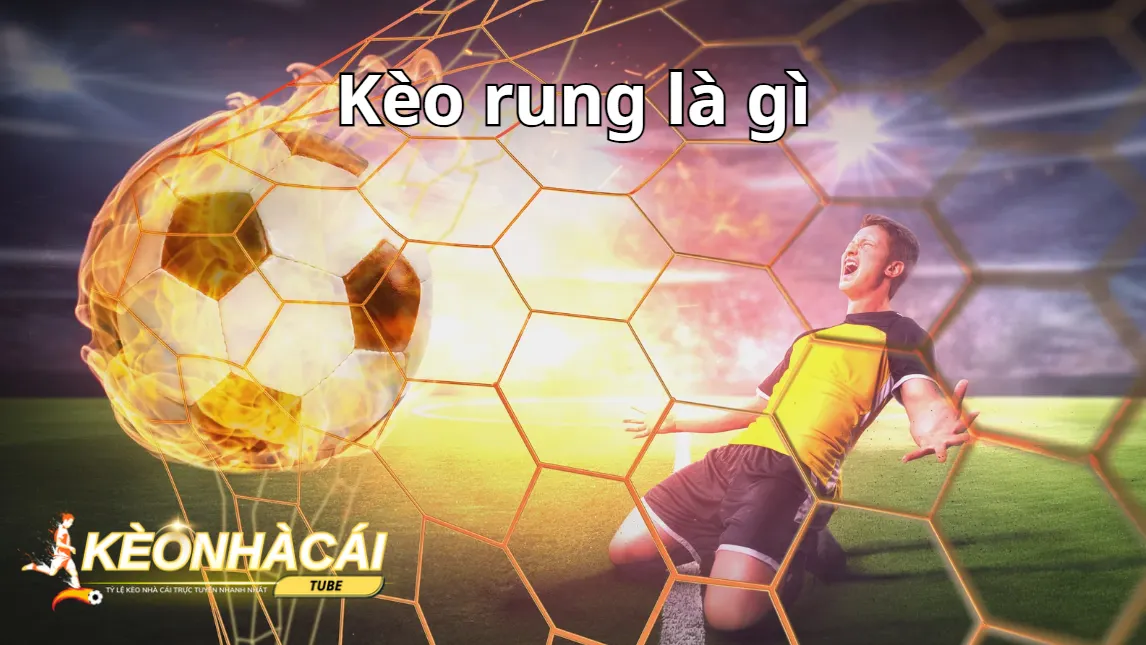 Tìm hiểu kèo rung là gì giúp cược thủ chủ động khi cá độ bóng đá Tìm hiểu kèo rung là gì giúp cược thủ chủ động khi cá độ bóng đá