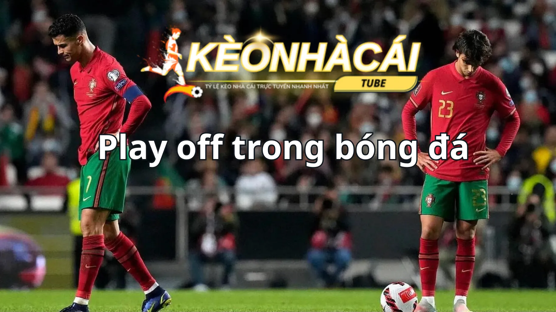 Play off trong bóng đá là gì? Là một bet thủ nên tìm hiểu đến